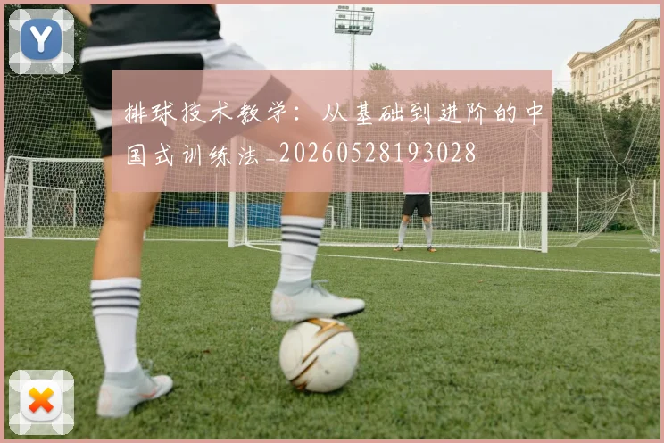 排球技术教学:从基础到进阶的中国式训练法_20260528193028